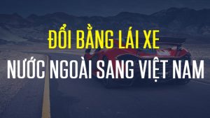 Cấp đổi giấy phép lái xe nước ngoài sang Việt Nam online qua mạng